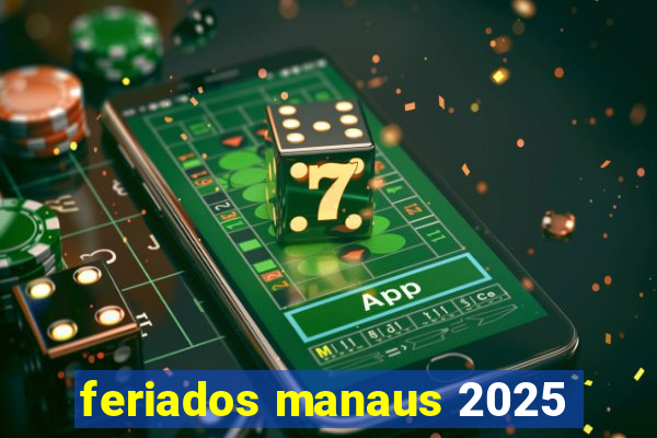 feriados manaus 2025